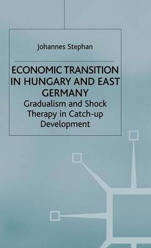 Cover image for Economic Transition in Hungary and East Germany: Gradualism, Shock Therapy and Catch-Up Development