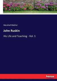 Cover image for John Ruskin: His Life and Teaching - Vol. 1