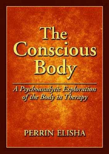 Cover image for The Conscious Body: A Psychoanalytic Exploration of the Body in Therapy