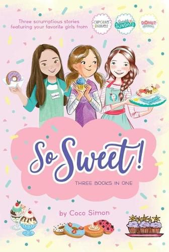 Cover image for So Sweet! Three Books in One: Katie and the Cupcake Cure; Sunday Sundaes; Hole in the Middle