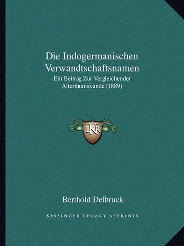 Cover image for Die Indogermanischen Verwandtschaftsnamen: Ein Beitrag Zur Vergleichenden Alterthumskunde (1889)