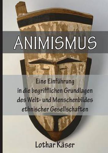 Cover image for Animismus: Eine Einfuhrung in Die Begrifflichen Grundlagen Des Welt- Und Menschenbildes Ethnischer Gesellschaften