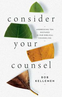 Cover image for Consider Your Counsel: Addressing Ten Mistakes in Our Biblical Counseling