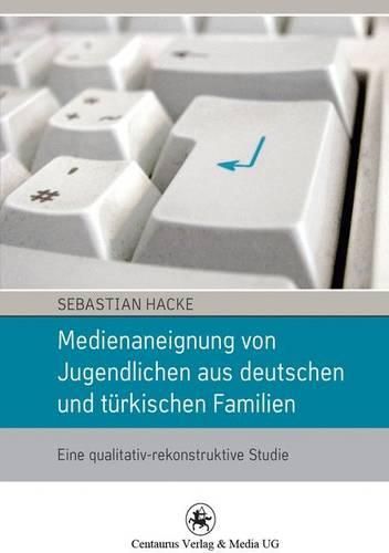 Cover image for Medienaneignung von Jugendlichen aus deutschen und turkischen Familien: Eine qualitativ-rekonstruktive Studie