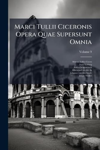 Cover image for Marci Tullii Ciceronis Opera Quae Supersunt Omnia, Volume 9
