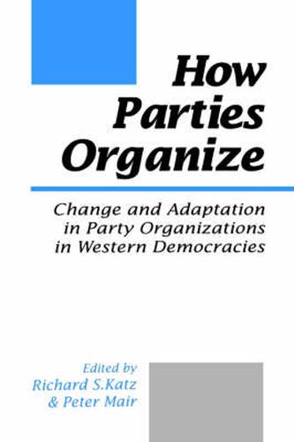 How Parties Organize: Change and Adaptation in Party Organizations in Western Democracies