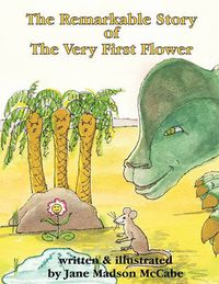 Cover image for The Remarkable Story of the Very First Flower: And How She Changed the World