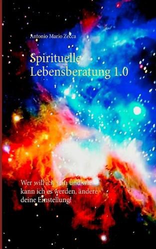 Cover image for Spirituelle Lebensberatung 1.0: Wer will ich sein und wie kann ich es werden, andere deine Einstellung!