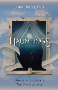 Cover image for Hauntings - Dispelling the Ghosts Who Run Our Lives