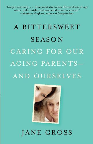 Cover image for A Bittersweet Season: Caring for Our Aging Parents--and Ourselves