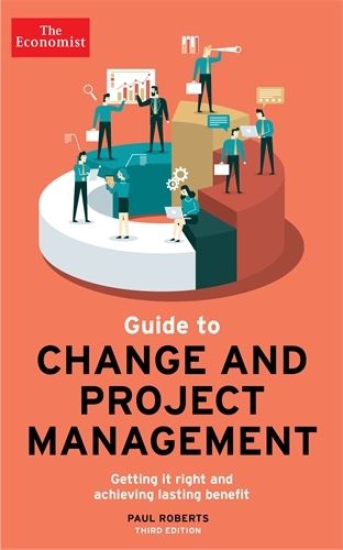 Cover image for The Economist Guide To Change And Project Management: Getting it right and achieving lasting benefit