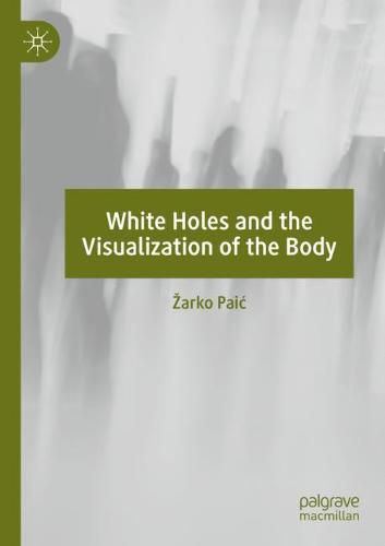 Cover image for White Holes and the Visualization of the Body