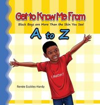 Cover image for Get to Know Me From A to Z: Black Boys are More Than the Skin You See!