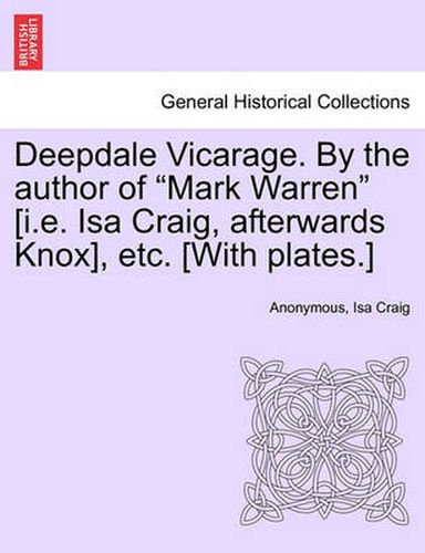 Deepdale Vicarage. by the Author of Mark Warren [i.E. ISA Craig, Afterwards Knox], Etc. [with Plates.]