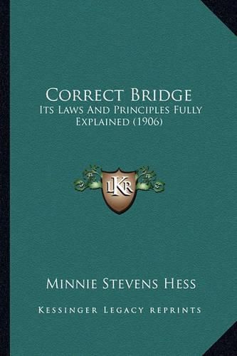 Cover image for Correct Bridge: Its Laws and Principles Fully Explained (1906)