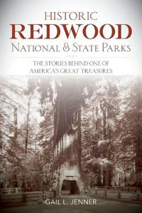 Cover image for Historic Redwood National and State Parks: The Stories Behind One of America's Great Treasures