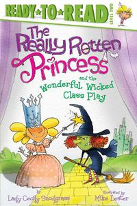 Cover image for The Really Rotten Princess and the Wonderful, Wicked Class Play: Ready-to-Read Level 2