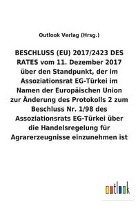 Cover image for BESCHLUSS (EU) 2017/2423 DES RATES vom 11. Dezember 2017 uber den Standpunkt, der im Assoziationsrat EG-Turkei im Namen der Europaischen Union zur AEnderung des Protokolls 2 zum Beschluss Nr. 1/98 des Assoziationsrats EG-Turkei uber die Handelsregelung fur