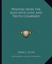 Cover image for Wisdom from the Ages with Love and Truth Combined