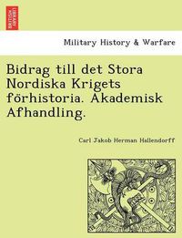 Cover image for Bidrag Till Det Stora Nordiska Krigets Fo Rhistoria. Akademisk Afhandling.