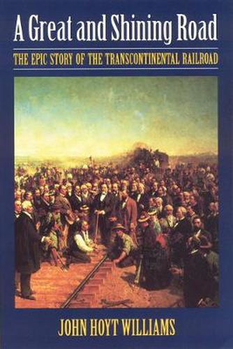 Cover image for A Great and Shining Road: The Epic Story of the Transcontinental Railroad