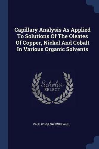 Cover image for Capillary Analysis as Applied to Solutions of the Oleates of Copper, Nickel and Cobalt in Various Organic Solvents