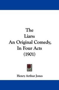 Cover image for The Liars: An Original Comedy, in Four Acts (1901)