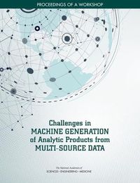 Cover image for Challenges in Machine Generation of Analytic Products from Multi-Source Data: Proceedings of a Workshop