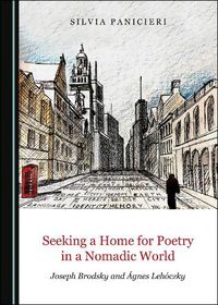 Cover image for Seeking a Home for Poetry in a Nomadic World: Joseph Brodsky and Agnes Lehoczky