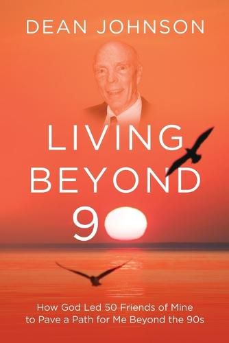 Cover image for Living Beyond 90: How God Led 50 Friends of Mine to Pave a Path for Me Beyond the 90s