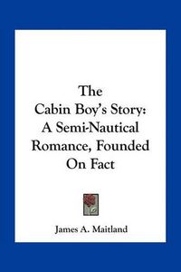 Cover image for The Cabin Boy's Story: A Semi-Nautical Romance, Founded on Fact