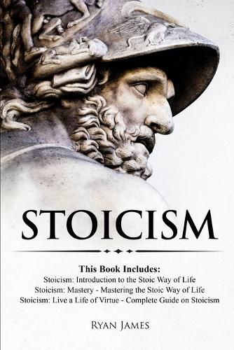 Cover image for Stoicism: 3 Books in One - Stoicism: Introduction to the Stoic Way of Life, Stoicism Mastery: Mastering the Stoic Way of Life, Stoicism: Live a Life ... on Stoicism (Stoicism Series) (Volume 4)