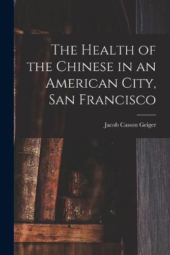 Cover image for The Health of the Chinese in an American City, San Francisco