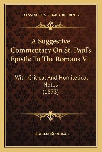 A Suggestive Commentary on St. Paul's Epistle to the Romans V1: With Critical and Homiletical Notes (1873)