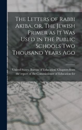 Cover image for The Letters of Rabbi Akiba, or, The Jewish Primer as it was Used in the Public Schools two Thousand Years Ago