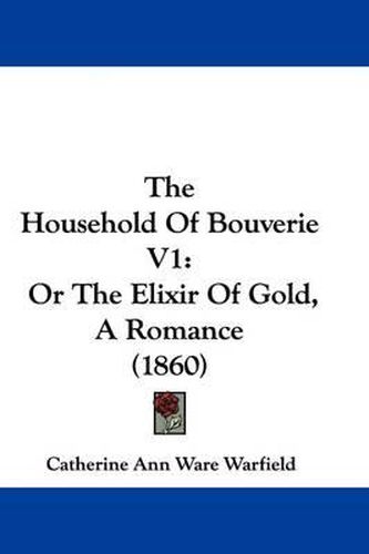 Cover image for The Household Of Bouverie V1: Or The Elixir Of Gold, A Romance (1860)