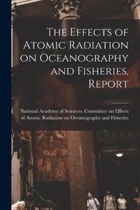 Cover image for The Effects of Atomic Radiation on Oceanography and Fisheries, Report