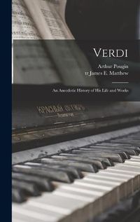 Cover image for Verdi: an Anecdotic History of His Life and Works