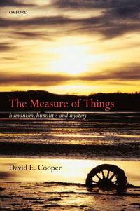 Cover image for The Measure of Things: Humanism, Humility, and Mystery