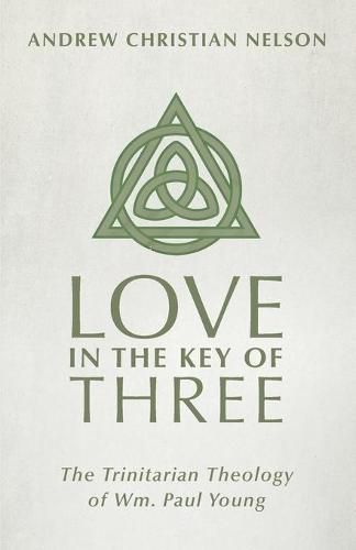 Love in the Key of Three: The Trinitarian Theology of Wm. Paul Young