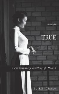 Cover image for True: A Contemporary Retelling of Rahab