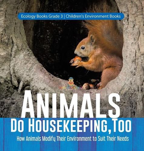 Cover image for Animals Do Housekeeping, Too How Animals Modify Their Environment to Suit Their Needs Ecology Books Grade 3 Children's Environment Books