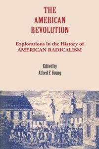 Cover image for The American Revolution: Explorations in the History of American Radicalism