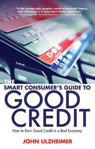 Cover image for The Smart Consumer's Guide to Good Credit: An Expert's Guide to All the Tools You Need to Earn Good Credit in a Bad Economy