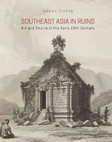 Cover image for Southeast Asia in Ruins: Art and Empire in the Early 19th Century