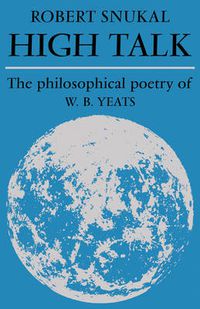Cover image for High Talk: The Philosophical Poetry of W. B. Yeats