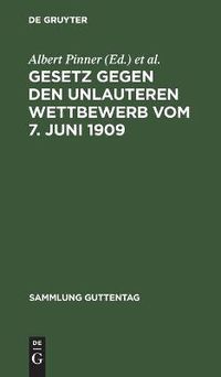 Cover image for Gesetz Gegen Den Unlauteren Wettbewerb Vom 7. Juni 1909: In Der Fassung Vom 9. Marz 1932. Kurzer Kommentar Fur Praxis Und Studium