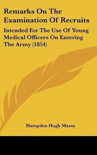 Cover image for Remarks On The Examination Of Recruits: Intended For The Use Of Young Medical Officers On Entering The Army (1854)