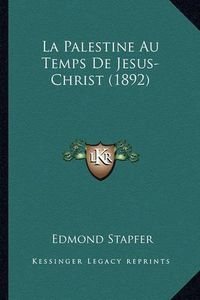 Cover image for La Palestine Au Temps de Jesus-Christ (1892)