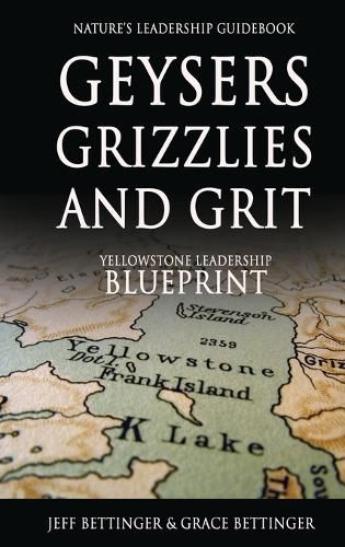 Cover image for GEYSERS, GRIZZLIES AND GRIT Nature's Leadership Guidebook